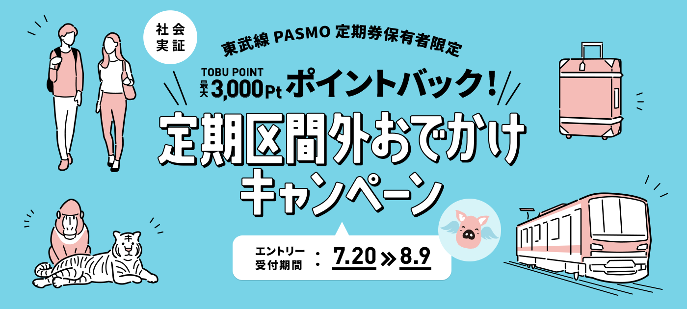 社会実証/東武線定期券保有者限定/TOBU POINT 最大3,000ptポイントバック！/定期区間外おでかけキャンペーン/エントリー受付期間:7.20~8.9